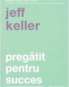 Pregatit pentru succes - Jeff Keller