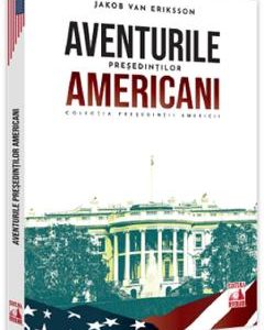 Presedintii americani... Aventurile presedintilor americani - Jakob van Eriksson