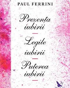 Prezenta iubirii. Legile iubirii. Puterea iubirii - Paul Ferrini