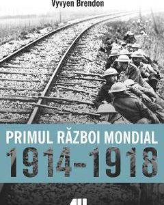 Primul Razboi Mondial 1914-1918 - Vyvyen Brendon