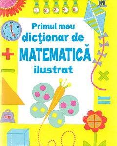 Primul meu dictionar de matematica ilustrat - Kirsteen Rogers