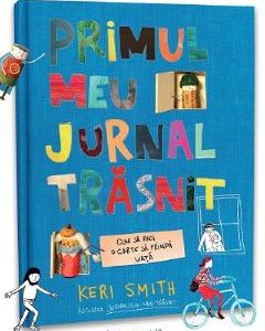 Primul meu jurnal trasnit. Cum sa faci o carte sa prinda viata - Keri Smith