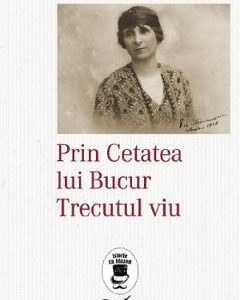 Prin Cetatea lui Bucur. Trecutul viu - Pia Alimanestianu