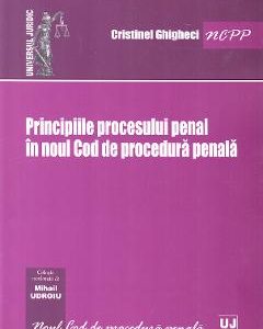 Principiile procesului penal in noul Cod de procedura penala - Cristinel Ghigheci