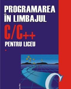 Programarea in limbajul C/C++ pentru liceu Vol.1 - Emanuela Cerchez