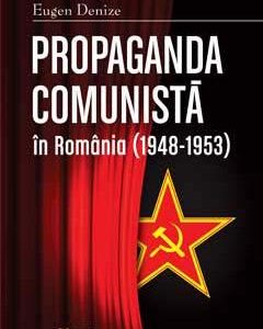 Propaganda comunista in Romania (1948-1953) ed.2 - Eugen Denize