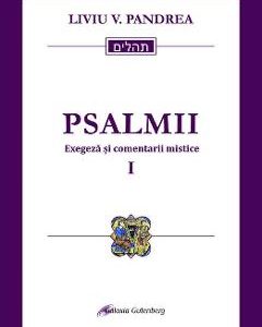 Psalmii. Exegeza si comentarii mistice. Vol.1: Psalmii 1-50 - Liviu V. Pandrea