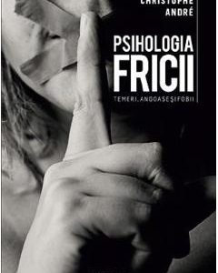 Psihologia fricii - Christophe Andre