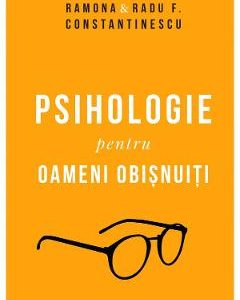 Psihologie pentru oameni obisnuiti - Ramona si Radu F. Constantinescu