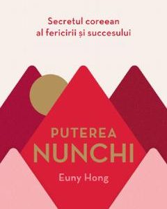 Puterea Nunchi. Secretul coreean al fericirii si succesului - Euny Hong