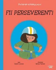 Puterea exemplului. Fii perseverent! - Zanni Louise