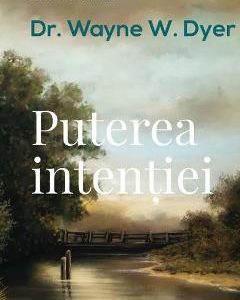 Puterea intentiei Ed. 3 - Wayne W. Dyer