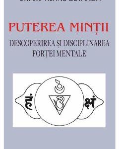 Puterea mintii. Descoperirea si disciplinarea fortei mentale - Swami Vishnu Devanda