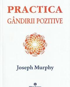 Puterea miraculoasa a mintii tale. Vol.5: Practica gandirii pozitive - Joseph Murphy
