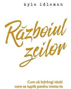 Razboiul zeilor - Kyle Idleman