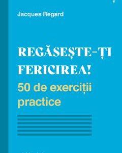 Regaseste-ti fericirea! - Jacques Regard