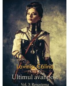 Renasterea. Seria Ultimul avanpost. Vol.3. Ed.2 - Lavinia Calina