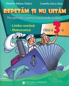 Repetam si nu uitam. Recapitulari pentru vacantele scolare - Clasa 3 - Juliana Dulica