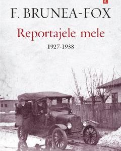 Reportajele mele 1927-1938 - F. Brunea-Fox