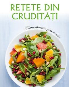Retete din cruditati Ed.2 - Elena Pridie