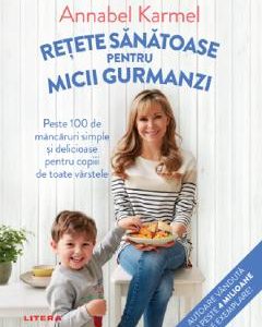 Retete sanatoase pentru micutii gurmanzi - Annabel Karmel