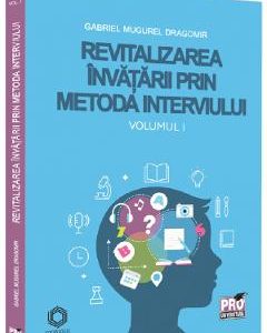 Revitalizarea invatarii prin metoda interviului Vol.1 - Gabriel Mugurel Dragomir