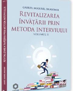 Revitalizarea invatarii prin metoda interviului Vol.2 - Gabriel Mugurel Dragomir