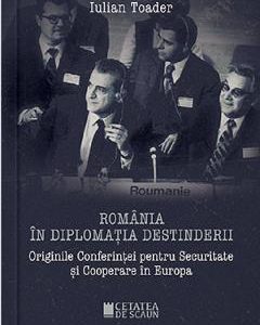 Romania in diplomatia destinderii - Iulian Toader
