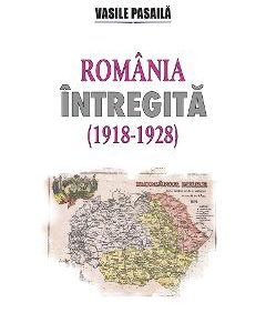 Romania intregita (1918-1928) - Vasile Pasaila