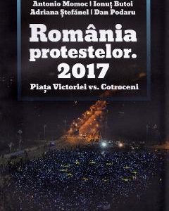 Romania protestelor. 2017. Piata Victoriei vs. Cotroceni - Antonio Momoc