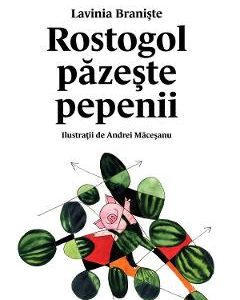 Rostogol pazeste pepenii - Lavinia Braniste