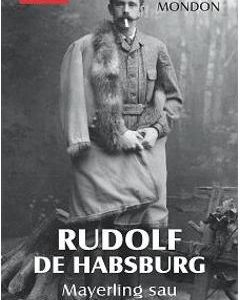 Rudolf De Habsburg - Mayerling Sau Sfarsitul Unui Imperiu - Christine Mondon
