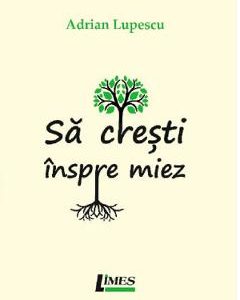 Sa cresti inspre miez - Adrian Lupescu