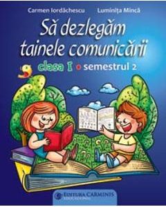 Sa dezlegam tainele comunicarii - Clasa 1 Sem. 2 (ABM2) - Carmen Iordachescu