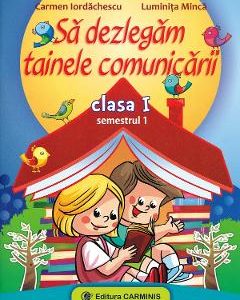 Sa dezlegam tainele comunicarii - Clasa 1 Sem.1 - Carmen Iordachescu