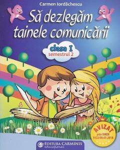 Sa dezlegam tainele comunicarii - Clasa 1 - Semestrul 2 - Carmen Iordachescu