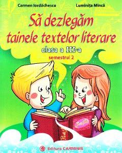 Sa dezlegam tainele textelor literare - Clasa 3. Semestrul 2 (A) - Carmen Iordachescu