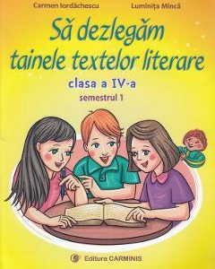 Sa dezlegam tainele textelor literare - Clasa 4. Sem.1 (A) L4A1 - Carmen Iordachescu