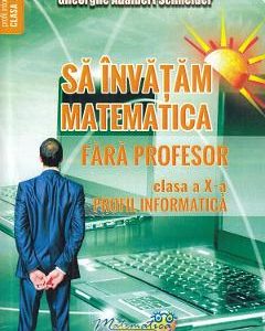 Sa invatam matematica fara profesor - Clasa 10 - Gheorghe Adalbert Schneider