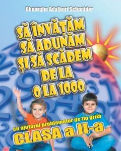 Sa invatam sa adunam si sa scadem de la 0 la 1000 - Clasa 2 - Gheorghe Adalbert Schneider