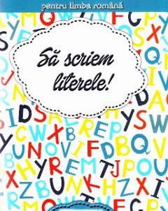 Sa scriem literele! Caiet de scriere pentru Limba Romana
