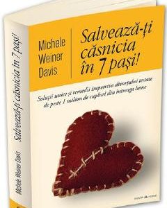 Salveaza-ti casnicia in 7 pasi! - Michele Weiner Davis