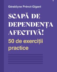 Scapa de dependenta afectiva! - Geraldyne Prevot-Gigant