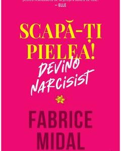 Scapa-ti pielea! Devino narcisist - Fabrice Midal