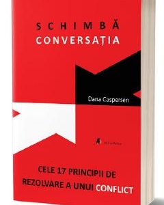 Schimba conversatia. Cele 17 principii de rezolvare a unui conflict - Dana Caspersen