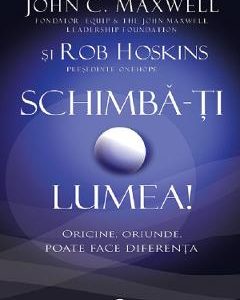 Schimba-ti lumea - John C. Maxwell