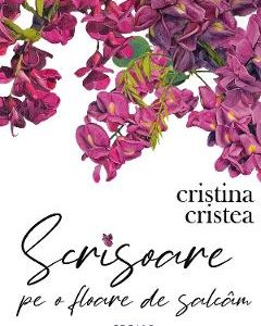 Scrisoare pe o floare de salcam - Cristina Cristea
