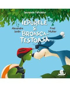 Secretele fabulelor: Iepurele si broasca testoasa - Alexandre Jardin