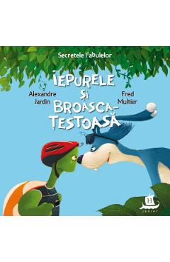 Secretele fabulelor: Iepurele si broasca testoasa - Alexandre Jardin