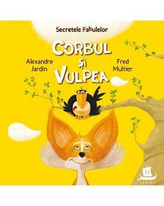 Secretele fabulelor. Corbul si vulpea -  Alexandre Jardin